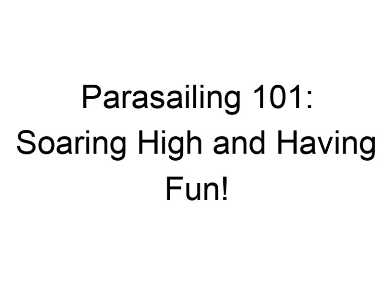 Parasailing 101: Soaring High and Having Fun!